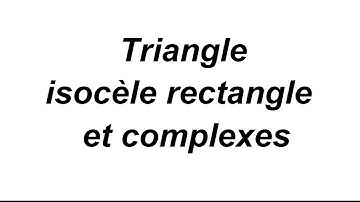 Montrer qu"une triangle est isocèle rectangle avec des complexes