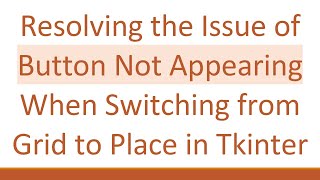Resolving the Issue of Button Not Appearing When Switching from Grid to Place in Tkinter