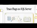 Trace Flags: O Modo Diagnóstico do SQL Server 🕵️