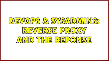 DevOps & SysAdmins: Reverse Proxy and the Reponse (2 Solutions!!)