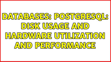 Databases: PostgreSQL: Disk usage and hardware utilization and performance