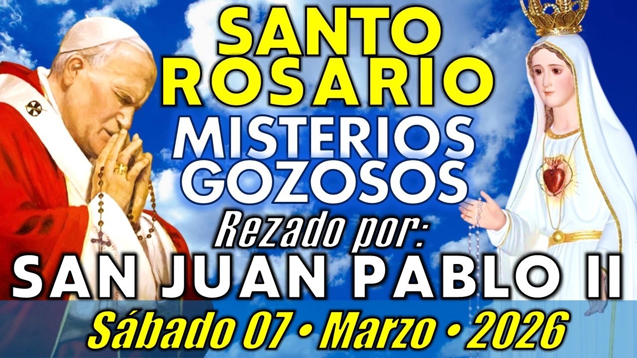 🙏🏻 SANTO ROSARIO • Sábado 07/03/26 • Misterios Gozosos - SAN JUAN PABLO II