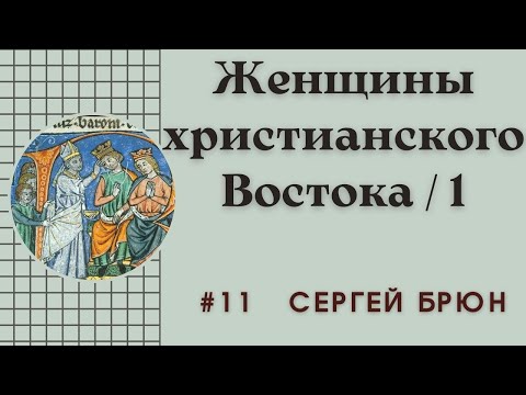 #11 Женщины христианского Востока (1) Принцессы заморской земли / Цикл лекций Сергея Брюна