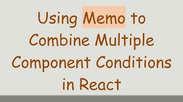 Using Memo to Combine Multiple Component Conditions in React