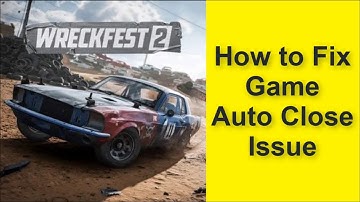 How to Fix Wreckfest 2 Game Auto Close Issue 2025