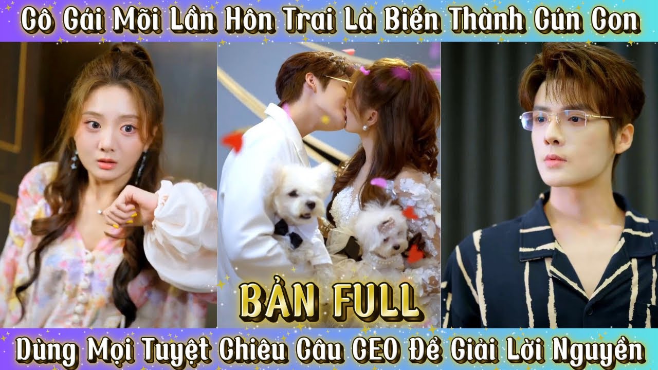 Cô Gái Mỗi Lần Hôn Trai Là Biến Thành Cún Con, Liền Quyến Rủ CEO Để Giải Lời Nguyền