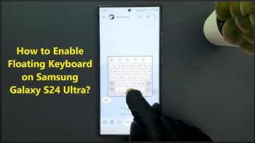 How to Enable Floating Keyboard on Samsung Galaxy S24 Ultra?