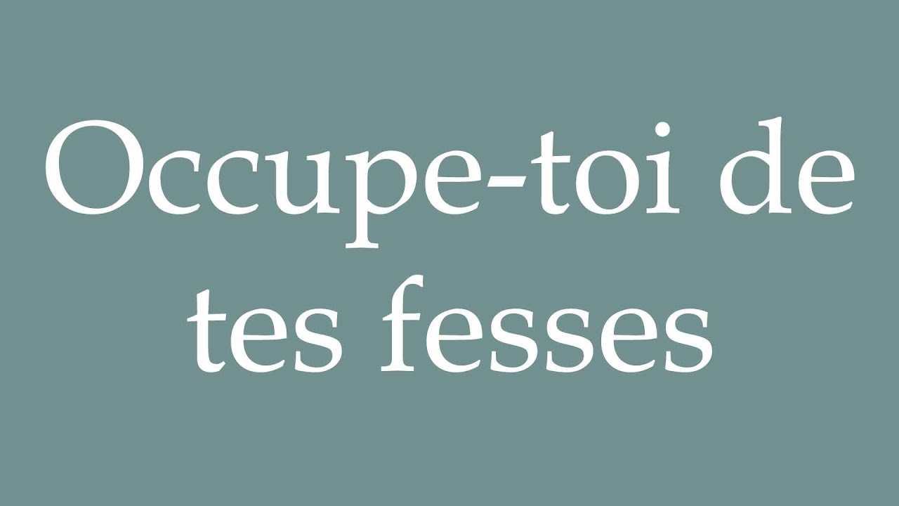 How to Pronounce ''Occupe-toi de tes fesses'' (Take care of your butt) Correctly in French