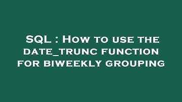 SQL : How to use the date_trunc function for biweekly grouping