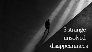 5 strange unsolved disappearances | part 3