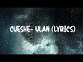 Cueshe-  Ulan (Lyrics)