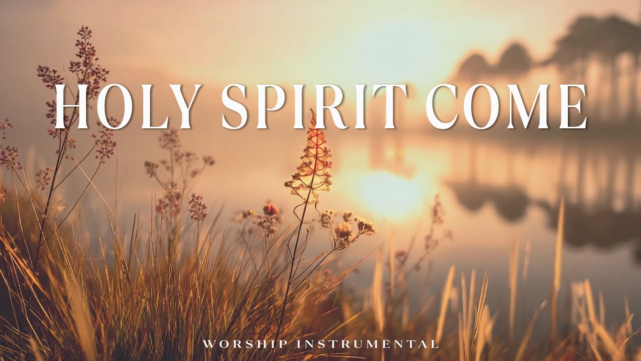 HOLY SPIRIT COME - Soaking Prayer Music | Instrumental for Prayer ...