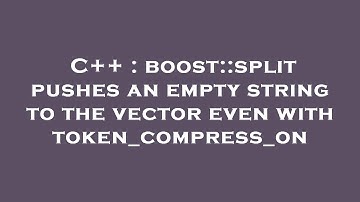 C++ : boost::split pushes an empty string to the vector even with token_compress_on
