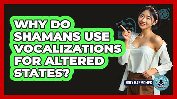 Why Do Shamans Use Vocalizations For Altered States? - Holy Harmonies