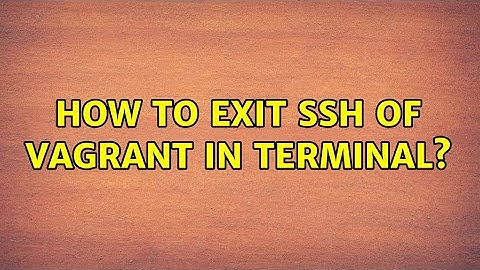 How to exit SSH of vagrant in terminal? (2 Solutions!!)