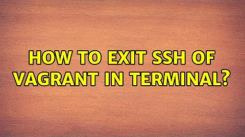 How to exit SSH of vagrant in terminal? (2 Solutions!!)