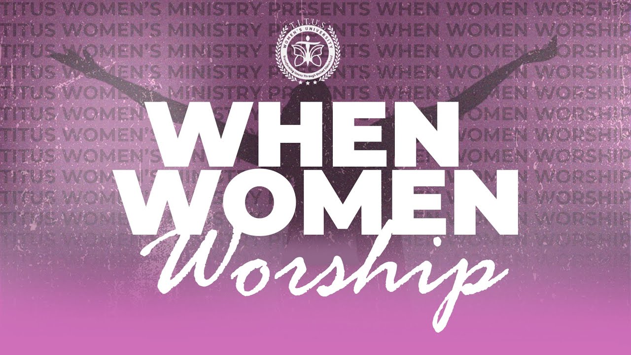 when-women-worship-praise-and-worship-youtube
