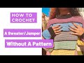 How To Crochet A Sweater/Jumper Without Using A Pattern