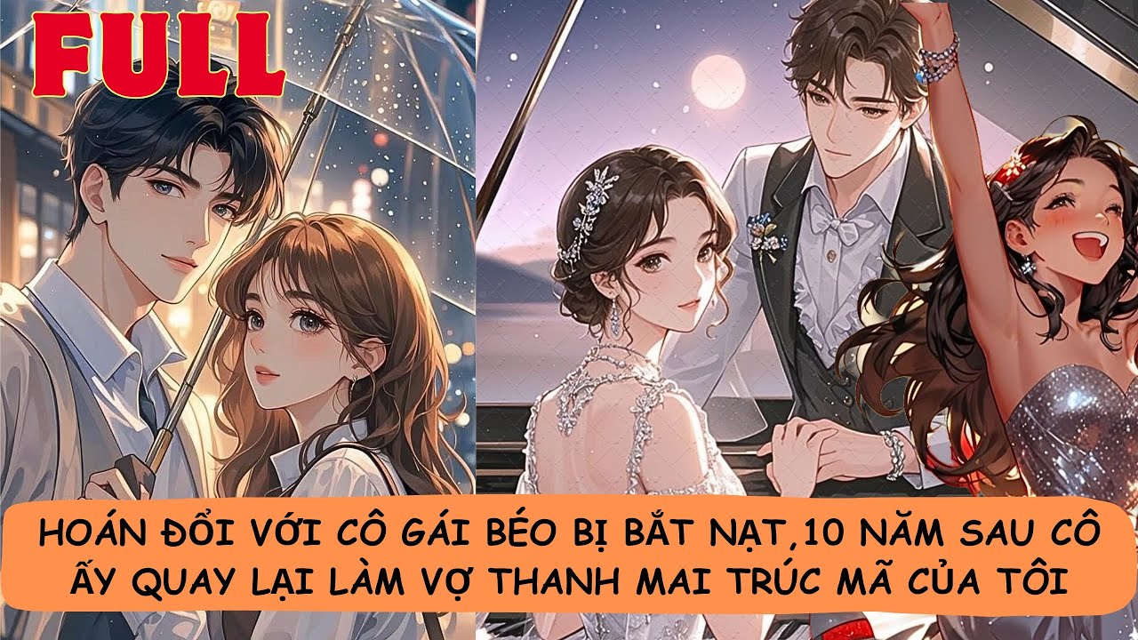 【FULL】🔥Hoán Đổi Với Cô Gái Béo Bị Bắt Nạt,10 Năm Sau Cô Ấy Quay Lại Làm Vợ Thanh Mai Trúc Mã Của Tôi