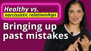 Healthy vs narcissistic relationships: bringing up past mistakes