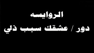 #ينبعاوي : الروايسه / دور - عشقك سبب ذلي