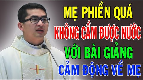 "MẸ PHIỀN QUÁ" Không Cầm Được Nước Mắt Với Bài Giảng Cảm Động Về Mẹ | lm Giuse Nguyễn Minh Quang
