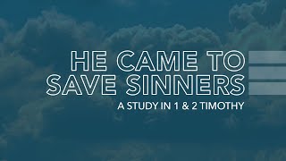 A Study In 1 & 2 Timothy: He Came To Save Sinners