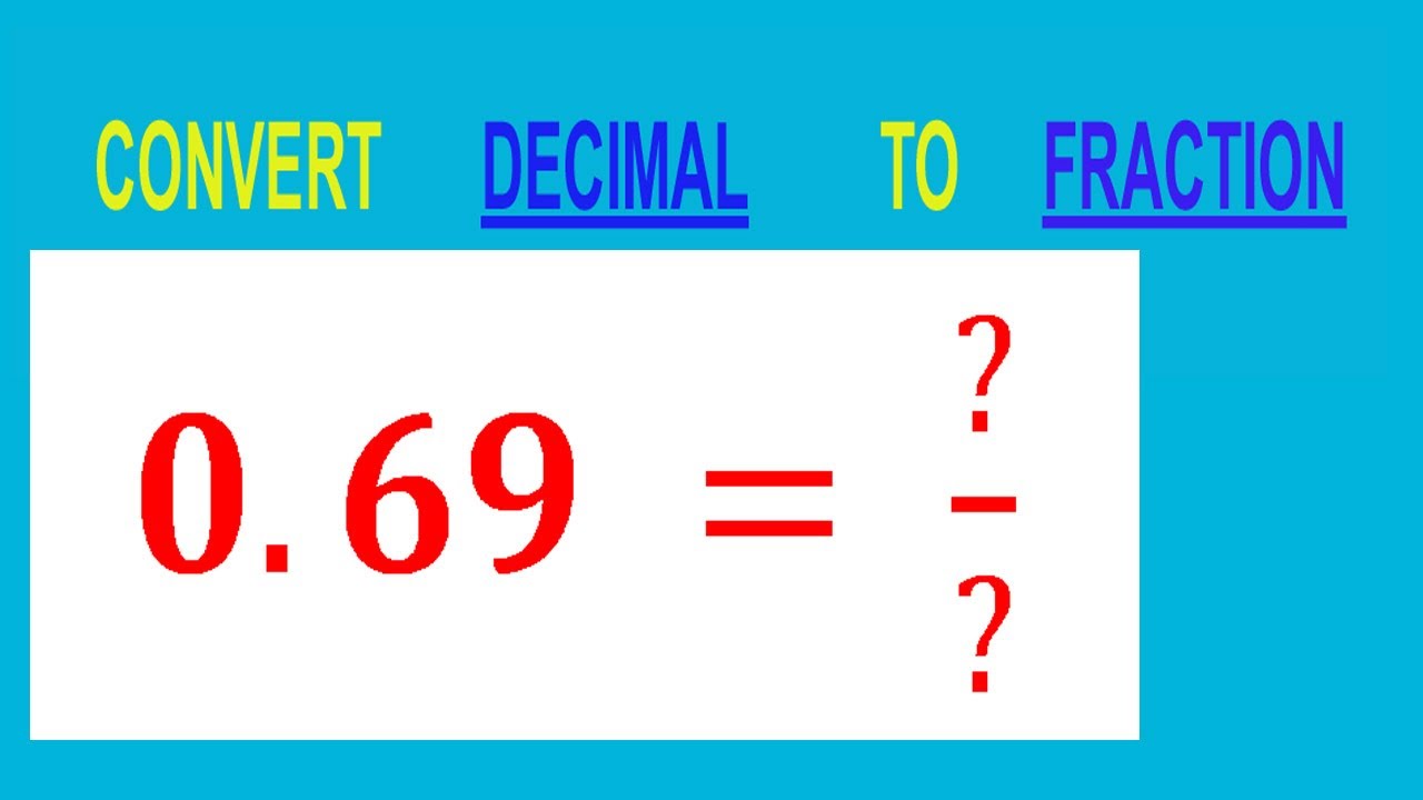 CONVERT    DECIMAL     0.69 =  ?/?        TO     FRACTION