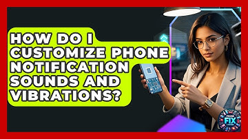 How Do I Customize Phone Notification Sounds And Vibrations? - Phone Fix and Features