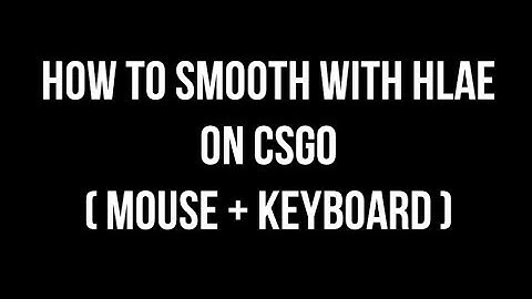 HOW TO SMOOTH WITH HLAE ON CS:GO (MOUSE + KEYBOARD)