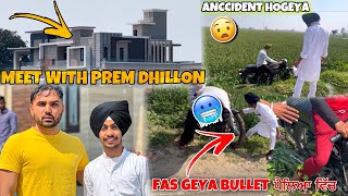 Met With Prem Dhillon,Fas Geya Bulletਪੈਲਿਆ ਵਿੱਚ @PremDhillonchannel