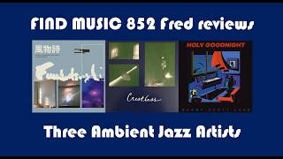 FIND MUSIC 852: Fred reviews ambient jazz albums by FUUBUTSUSHI, LEMON QUARTET, and DANNY SCOTT LANE