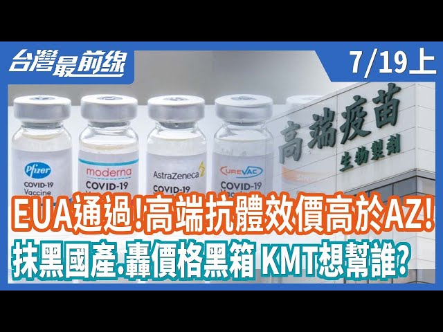 EUA通過！高端抗體效價高於AZ！  抹黑國產.轟價格黑箱 KMT想幫誰？【台灣最前線】2021.07.19(上)