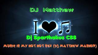 Dj Sparthakus CSS - Music Is My Hot Hot Sex (Dj Matthew MashUp)