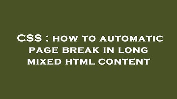 CSS : how to automatic page break in long mixed html content