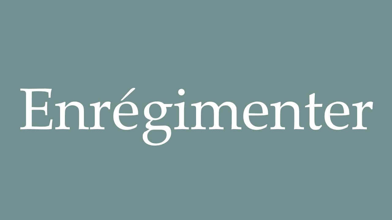 How to Pronounce ''Enrégimenter'' (Regimenting) Correctly in French