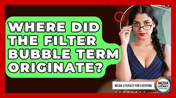 Where Did The Filter Bubble Term Originate? - Media Literacy For Everyone