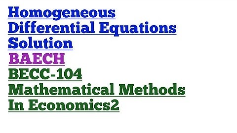 Homogeneous Differential Equations Solution BECC-104 Mathematical Methods In Economics2 BAECH BA ECO
