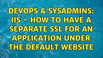 DevOps & SysAdmins: IIS - How to have a separate SSL for an application under the Default Website