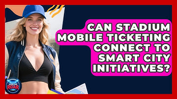 Can Stadium Mobile Ticketing Connect To Smart City Initiatives? - Where the Fans Roar