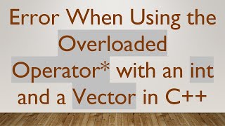 Celebrity Error When Using the Overloaded Operator* with an int and a Vector in C++ Profile