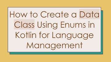 How to Create a Data Class Using Enums in Kotlin for Language Management