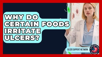 Why Do Certain Foods Irritate Ulcers? - Ulcer Support Network