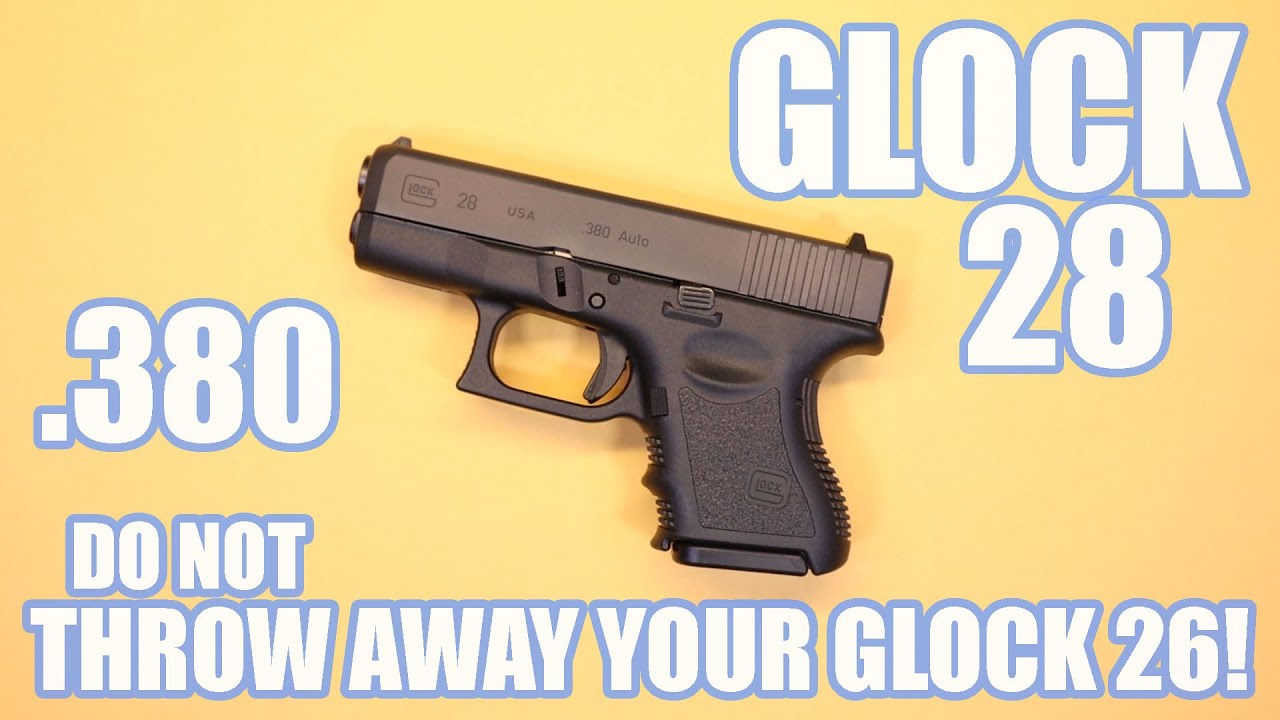 GLOCK 28DO NOT THROW AWAY YOUR GLOCK 26! 