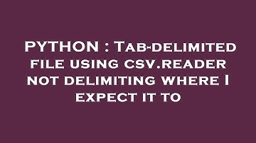 PYTHON : Tab-delimited file using csv.reader not delimiting where I expect it to
