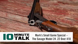 #10MinuteTalk  Mark’s Small Game Special – The Savage Model 24 .22 Over 410