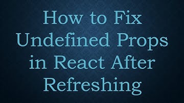 How to Fix Undefined Props in React After Refreshing