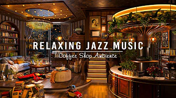 Relaxing Jazz Instrumental Music for Studying, Working☕Cozy Coffee Shop Ambience & Smooth Jazz Music