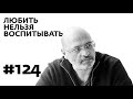 Выпуск 124 — Любить нельзя воспитывать с Димой Зицером