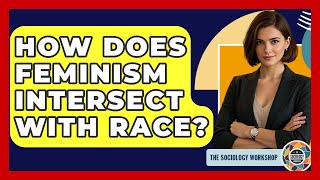 How Does Feminism Intersect With Race? - The Sociology Workshop